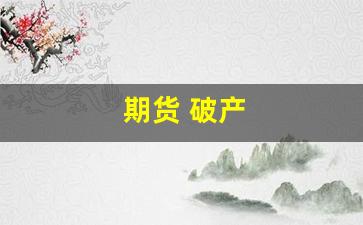 期货 破产(期货破产的大佬)_https://www.shshucaipeisong.com_深交所_第1张